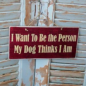 Πινακίδα "I Want To Be The Person My Dog Thinks I Am" ξύλινη χειροποίητη